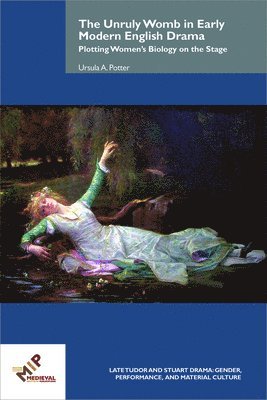 Ursula A. Potter - Unruly Womb in Early Modern English Drama, Inbunden