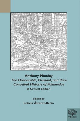 Leticia Álvarez-Recio, University of Seville) Alvarez-Recio, Leticia (Professor of English Literature, Leticia Alvarez-Recio - Anthony Munday: The Honourable, Pleasant and Rare Conceited Historie of Palmendos, Inbunden