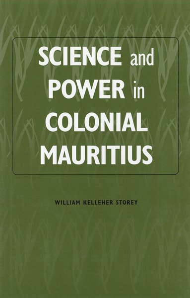 William Kelleher Storey - Science and Power in Colonial Mauritius, Inbunden