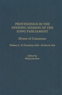 bokomslag Proceedings in the Opening Session of the Long Parliament: House of Commons, Vol. 2: 21 December 1640 - 20 March 1641