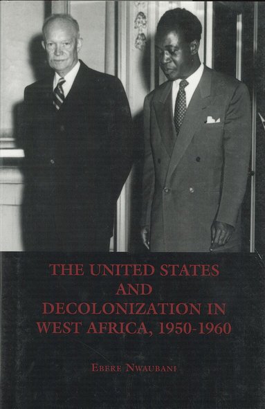 Ebere Nwaubani - United States and Decolonization in West Africa, 1950-1960, Inbunden