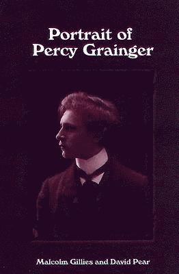 Malcolm Gillies, David Pear, Malcolm, Gillies, David, Pear - Portrait of Percy Grainger, Inbunden