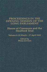 bokomslag Proceedings in the Opening Session of the Long Parliament: House of Commons: The Strafford Trial. Volume 3: 22 March 1641 - 17 April 1641