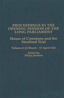 bokomslag Proceedings in the Opening Session of the Long Parliament: House of Commons: The Strafford Trial. Volume 3: 22 March 1641 - 17 April 1641
