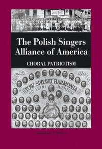 bokomslag The Polish Singers Alliance of America 1888-1998: Choral Patriotism