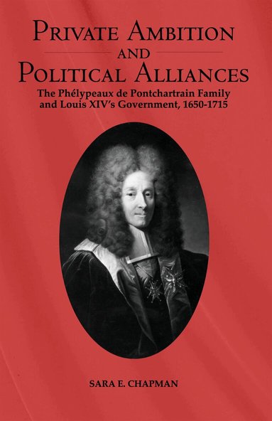 Sara Chapman - Private Ambition and Political Alliances in Louis XIV's Government, Inbunden