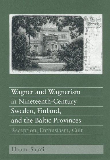 Hannu Salmi - Wagner and Wagnerism in Nineteenth-Century Sweden, Finland, and the Baltic Provinces, Inbunden