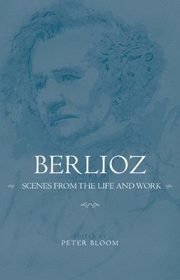 Peter Bloom, Professor Peter (Royalty Account) Bloom - Berlioz: Scenes from the Life and Work, Inbunden