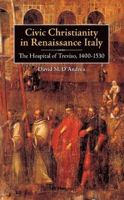 bokomslag Civic Christianity in Renaissance Italy: The Hospital of Treviso, 1400-1530