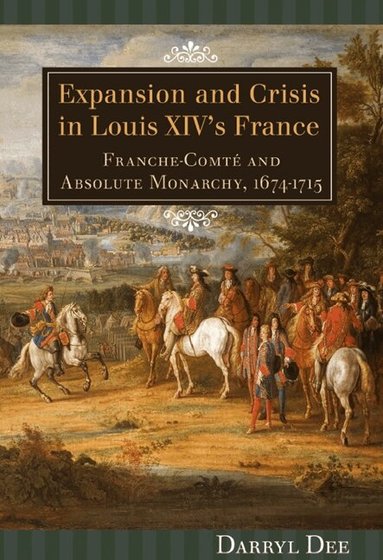 Darryl Dee - Expansion and Crisis in Louis XIV's France, Inbunden