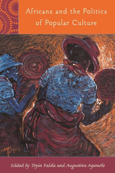 Toyin Falola, Augustine Agwuele - Africans and the Politics of Popular Culture, Inbunden