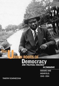 bokomslag The Urban Roots of Democracy and Political Violence in Zimbabwe