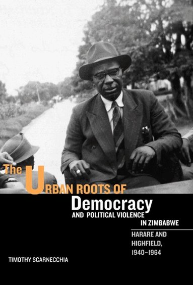Timothy Scarnecchia - Urban Roots of Democracy and Political Violence in Zimbabwe, Häftad