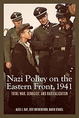 Alex J. Kay, Jeff Rutherford - Nazi Policy on the Eastern Front, 1941: Total War, Genocide, and Radicalization, Inbunden