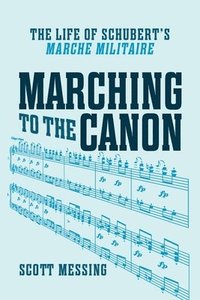 bokomslag Marching to the Canon: The Life of Schubert's Marche Militaire