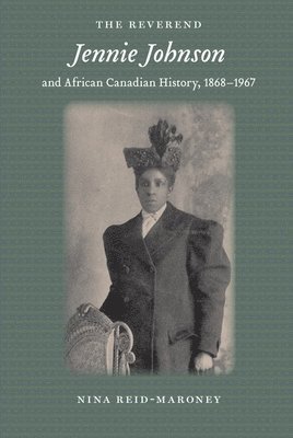 bokomslag The Reverend Jennie Johnson and African Canadian History, 1868-1967