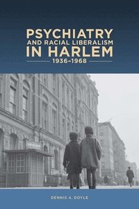 bokomslag Psychiatry and Racial Liberalism in Harlem, 1936-1968