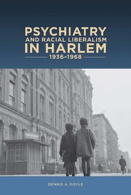Psychiatry and Racial Liberalism in Harlem, 1936-1968 1