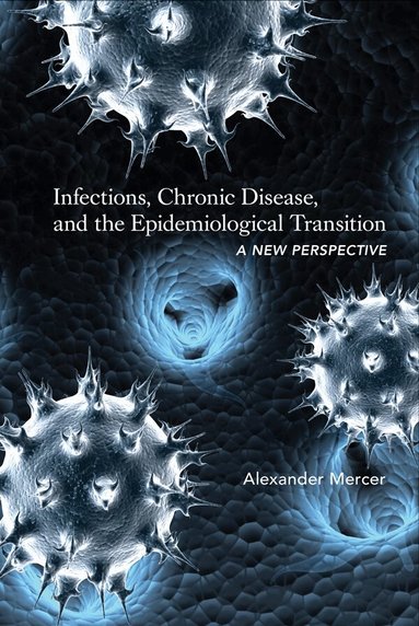 Alexander Mercer - Infections, Chronic Disease, and the Epidemiological Transition, Inbunden