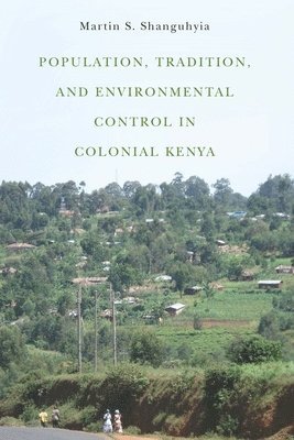 Martin S. Shanguhyia - Population, Tradition, and Environmental Control in Colonial Kenya, Inbunden