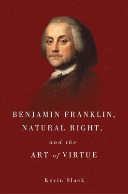 bokomslag Benjamin Franklin, Natural Right, and the Art of Virtue