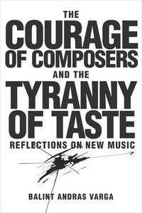 bokomslag The Courage of Composers and the Tyranny of Taste