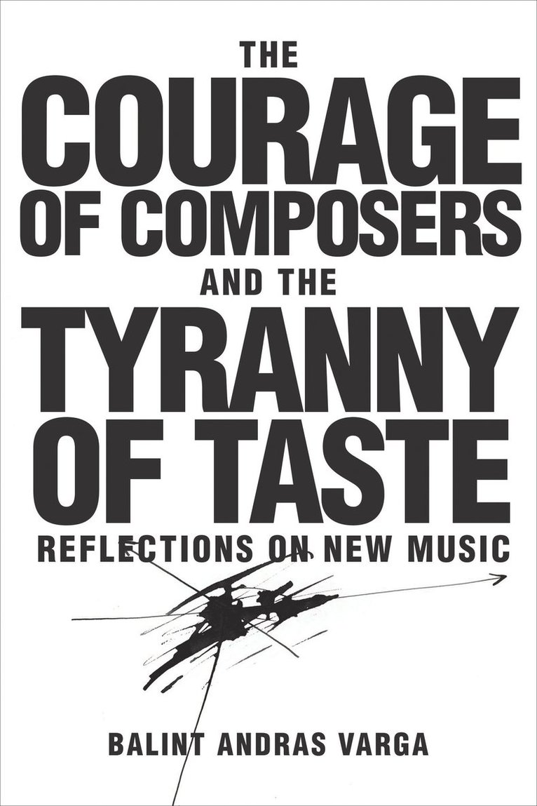 Bálint András Varga, Balint Andras Varga - Courage of Composers and the Tyranny of Taste, Inbunden