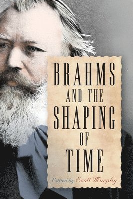 Scott Murphy, Professor Scott (Author) Murphy - Brahms and the Shaping of Time, Inbunden