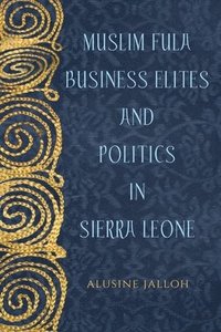 bokomslag Muslim Fula Business Elites and Politics in Sierra Leone