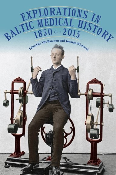Nils Hansson, Jonatan Wistrand - Explorations in Baltic Medical History, 1850-2015, Inbunden