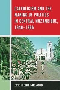 bokomslag Catholicism and the Making of Politics in Central Mozambique, 1940-1986