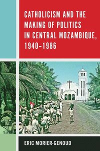 bokomslag Catholicism and the Making of Politics in Central Mozambique, 1940-1986