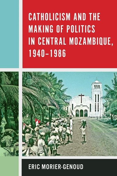 Eric Morier-Genoud - Catholicism and the Making of Politics in Central Mozambique, 1940-1986, Inbunden