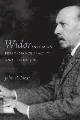 Widor on Organ Performance Practice and Technique 1