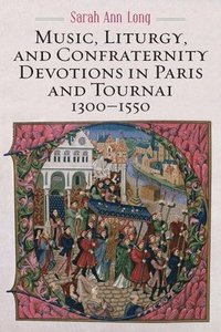 bokomslag Music, Liturgy, and Confraternity Devotions in Paris and Tournai, 1300-1550