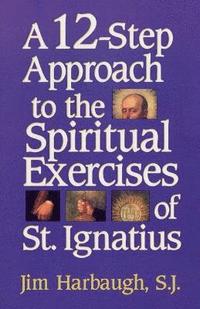 bokomslag A 12-Step Approach to the Spiritual Exercises of St. Ignatius