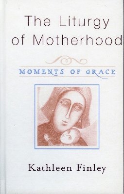 Kathleen Finley - Liturgy of Motherhood, Inbunden