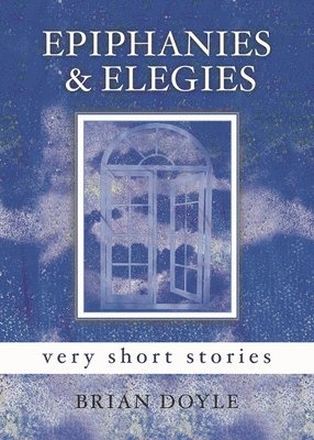 Brian Doyle - Epiphanies & Elegies, Inbunden