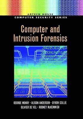 George Mohay, Alison Anderson, Byron Collie, Oliver de Vel, Rodney D. McKemmish - Computer and Intrusion Forensics, Inbunden