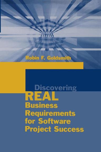 Robin F. Goldsmith - Discovering Real Business Requirements for Software Project Success, Inbunden