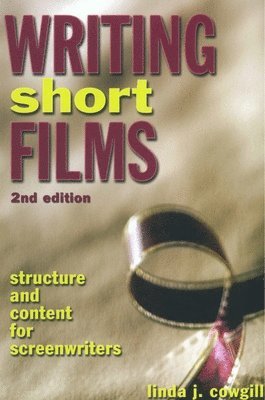 L Cowgill, Linda J. Cowgill, Linda J Cowgill - Writing Short Films, 2nd Edition, Häftad