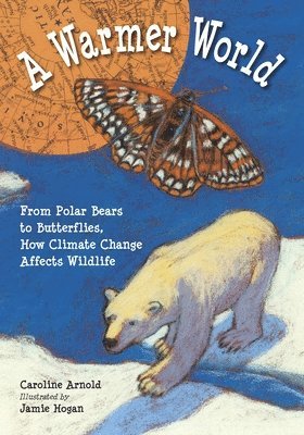 Caroline Arnold - A Warmer World: From Polar Bears to Butterflies, How Climate Change Affects Wildlife, Häftad