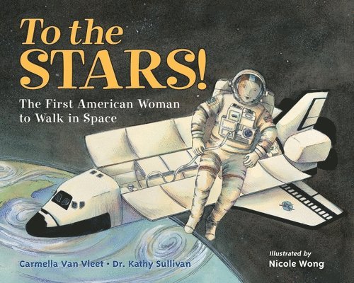 Carmella Van Vleet, Kathy Sullivan, Dr. Kathy Sullivan, Kathryn D. Sullivan, Carmella Van Vleet, Kathryn D Sullivan - To the Stars!, Inbunden