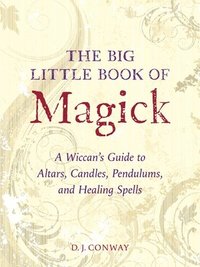 bokomslag The Big Little Book of Magick: A Wiccan's Guide to Altars, Candles, Pendulums, and Healing Spells