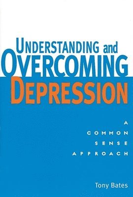 Tony Bates - Understanding and Overcoming Depression: Understanding and Overcoming Depression: A Common Sense Approach, Häftad
