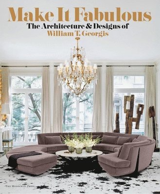 William T. Georgis, Donald Albrecht, William T Georgis, Natalie Shivers - Make It Fabulous: The Architecture and Designs of William T. Georgis, Inbunden
