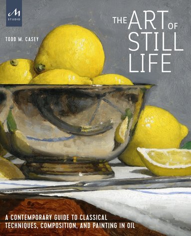 Todd M. Casey - Art of Still Life, Inbunden
