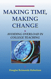 Douglas Reimondo Robertson - Making Time, Making Change: Avoiding Overload In College Teaching, Häftad