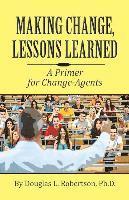 Making Change: Lessons Learned: A Primer for Change-Agents 1