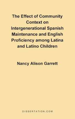 Nancy Alison Garrett - Effect of Community Context on Intergenerational Spanish Maintenance and English Proficiency Among Latina and Latino Children, Häftad